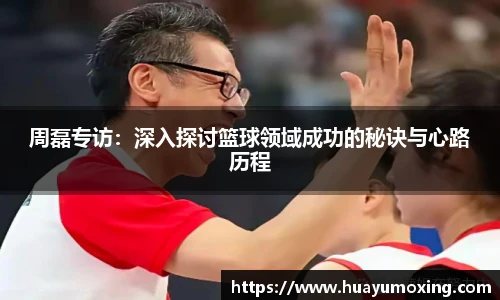 周磊专访：深入探讨篮球领域成功的秘诀与心路历程