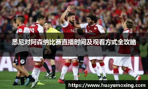悉尼对阿森纳比赛直播时间及观看方式全攻略